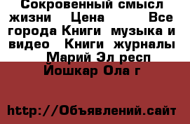 Сокровенный смысл жизни. › Цена ­ 500 - Все города Книги, музыка и видео » Книги, журналы   . Марий Эл респ.,Йошкар-Ола г.